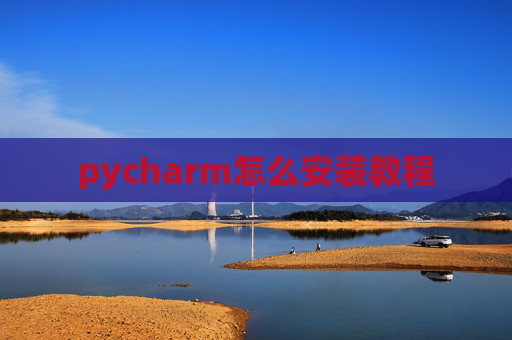 pycharm怎么安装教程 pycharm怎么安装教程